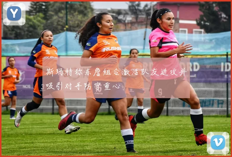 斯玛特称东詹组合激活队友进攻并吸引对手防守重心