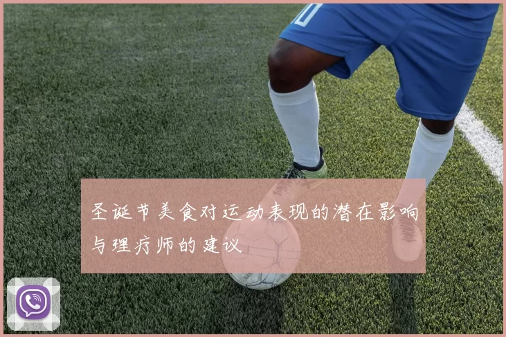 圣诞节美食对运动表现的潜在影响与理疗师的建议